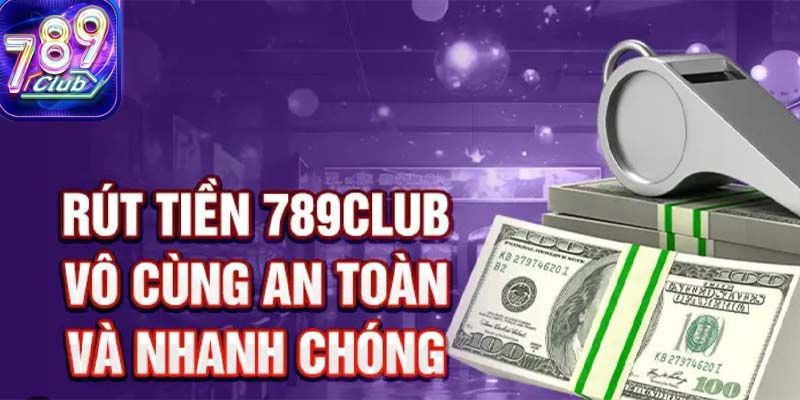 Hướng dẫn rút tiền 789Club thuận tiện và nhanh chóng