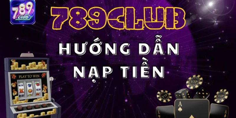 Nạp tiền 789club liền tay nhận ngay thưởng khủng